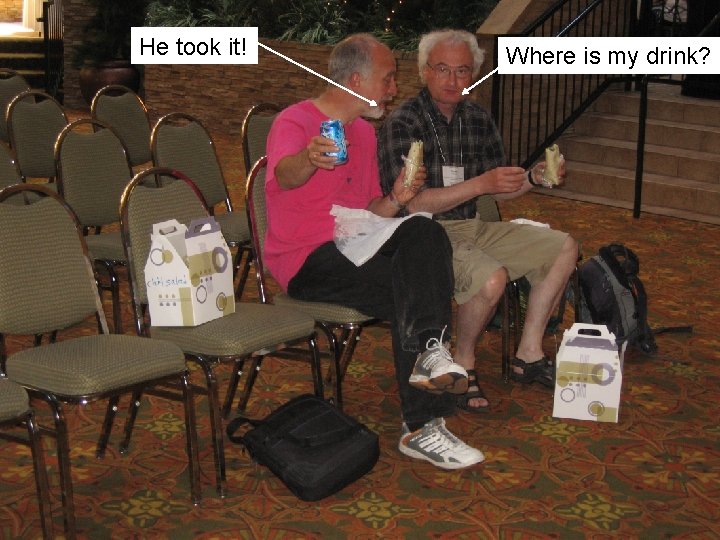 He took it! Where is my drink? 