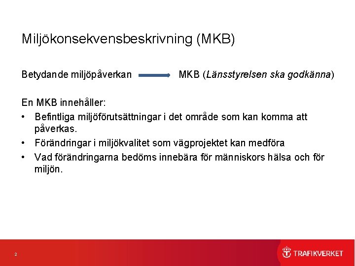 Miljökonsekvensbeskrivning (MKB) Betydande miljöpåverkan MKB (Länsstyrelsen ska godkänna) En MKB innehåller: • Befintliga miljöförutsättningar