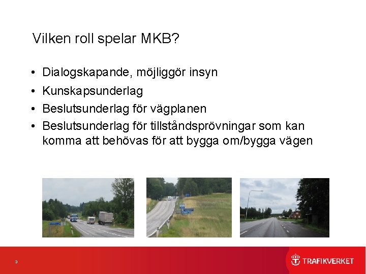 Vilken roll spelar MKB? • Dialogskapande, möjliggör insyn • Kunskapsunderlag • Beslutsunderlag för vägplanen