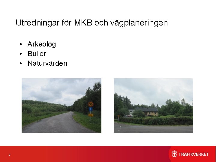 Utredningar för MKB och vägplaneringen • Arkeologi • Buller • Naturvärden 7 