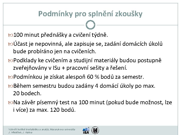 Podmínky pro splnění zkoušky 100 minut přednášky a cvičení týdně. Účast je nepovinná, ale