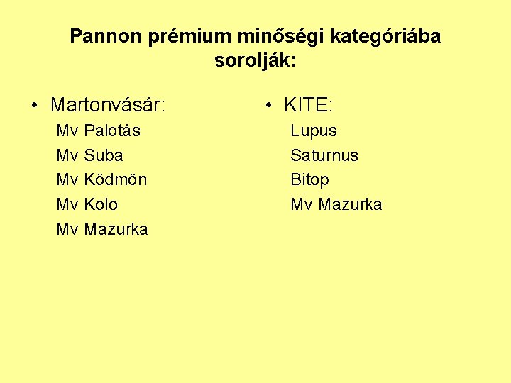 Pannon prémium minőségi kategóriába sorolják: • Martonvásár: Mv Palotás Mv Suba Mv Ködmön Mv