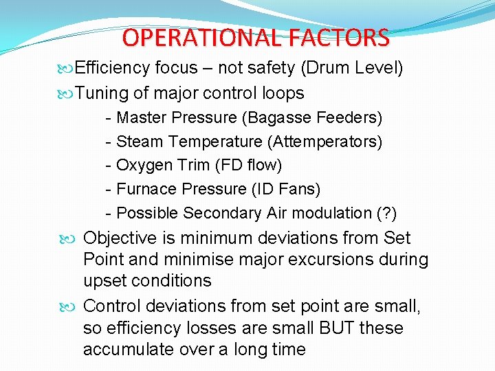 OPERATIONAL FACTORS Efficiency focus – not safety (Drum Level) Tuning of major control loops