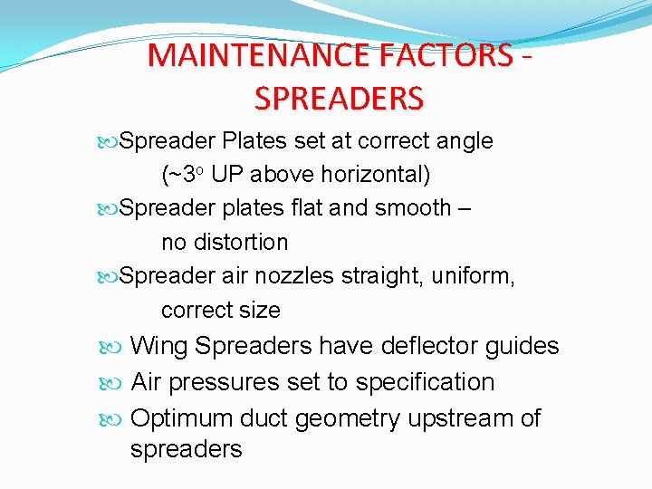 MAINTENANCE FACTORS SPREADERS Spreader Plates set at correct angle (~3 o UP above horizontal)