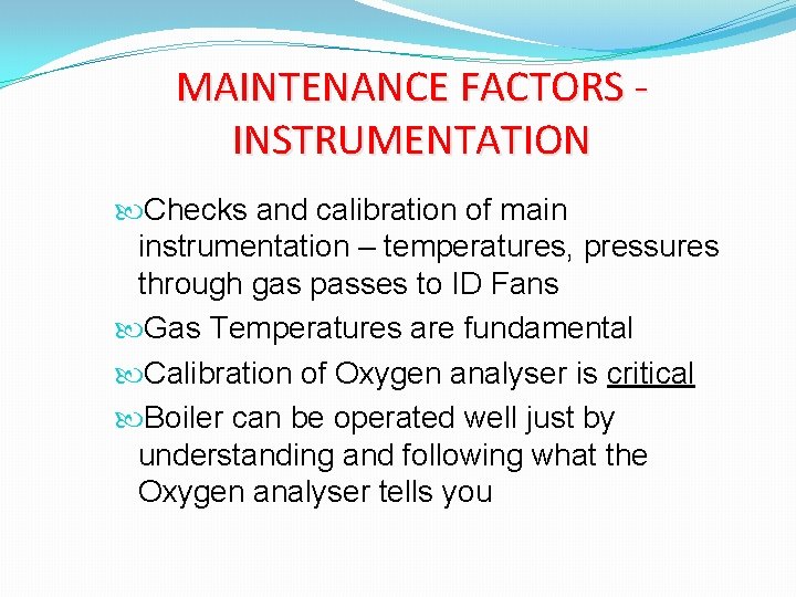 MAINTENANCE FACTORS INSTRUMENTATION Checks and calibration of main instrumentation – temperatures, pressures through gas