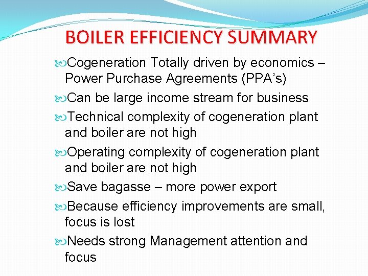 BOILER EFFICIENCY SUMMARY Cogeneration Totally driven by economics – Power Purchase Agreements (PPA’s) Can