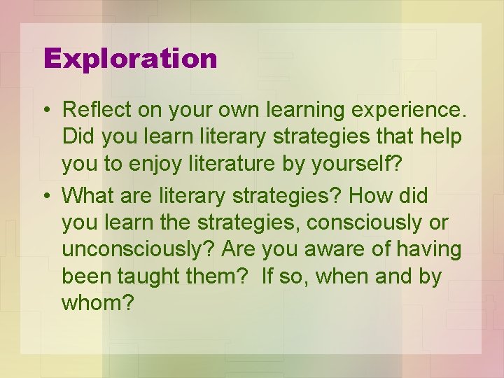 Exploration • Reflect on your own learning experience. Did you learn literary strategies that