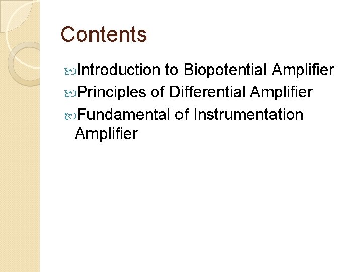 Contents Introduction to Biopotential Amplifier Principles of Differential Amplifier Fundamental of Instrumentation Amplifier 