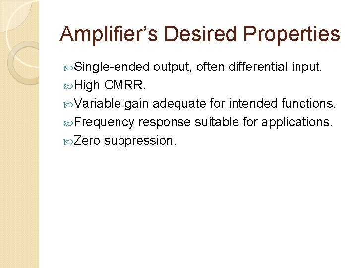 Amplifier’s Desired Properties Single-ended High output, often differential input. CMRR. Variable gain adequate for