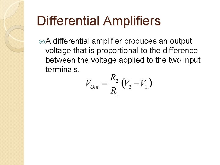 Differential Amplifiers A differential amplifier produces an output voltage that is proportional to the