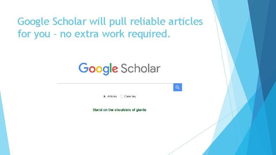 Google Scholar will pull reliable articles for you – no extra work required. 