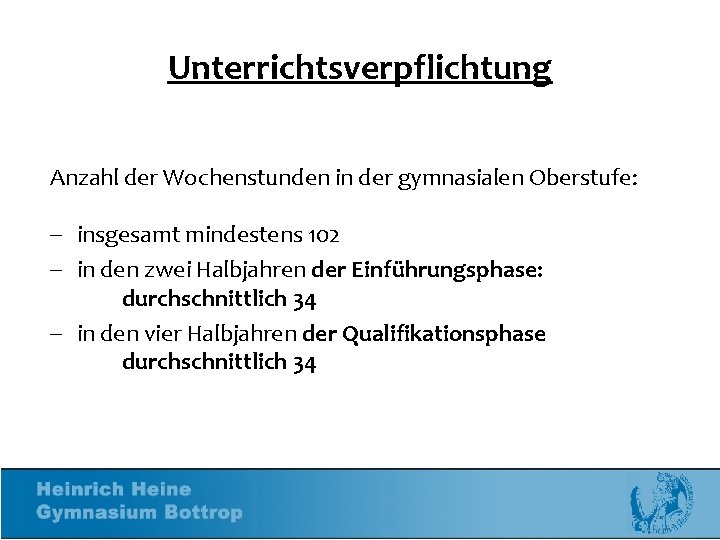 Unterrichtsverpflichtung Anzahl der Wochenstunden in der gymnasialen Oberstufe: - insgesamt mindestens 102 - in