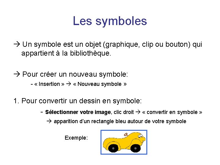 Les symboles Un symbole est un objet (graphique, clip ou bouton) qui appartient à