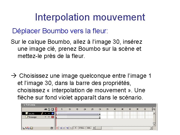 Interpolation mouvement Déplacer Boumbo vers la fleur: Sur le calque Boumbo, allez à l’image