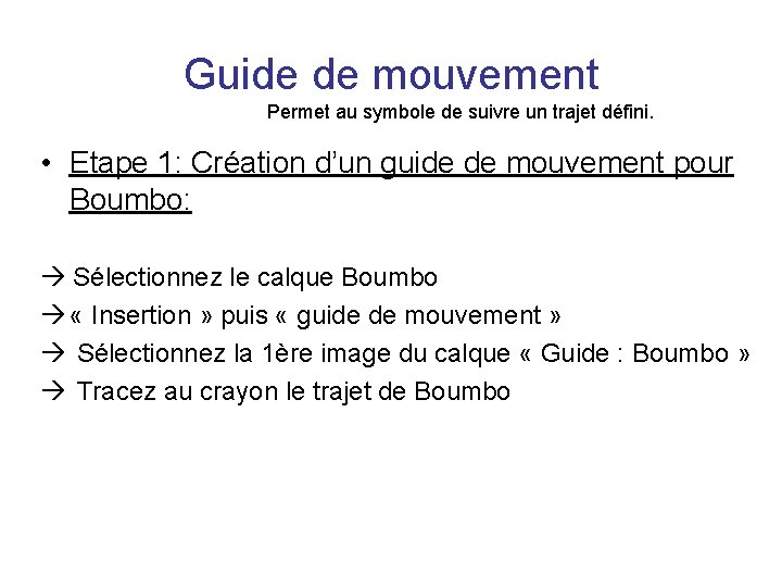 Guide de mouvement Permet au symbole de suivre un trajet défini. • Etape 1: