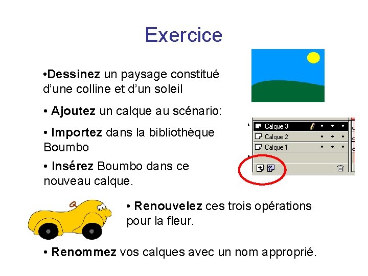 Exercice • Dessinez un paysage constitué d’une colline et d’un soleil • Ajoutez un