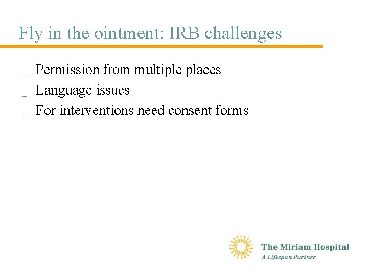 Fly in the ointment: IRB challenges _ _ _ Permission from multiple places Language
