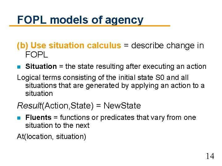 FOPL models of agency (b) Use situation calculus = describe change in FOPL Situation FOPL models of agency (b) Use situation calculus = describe change in FOPL Situation