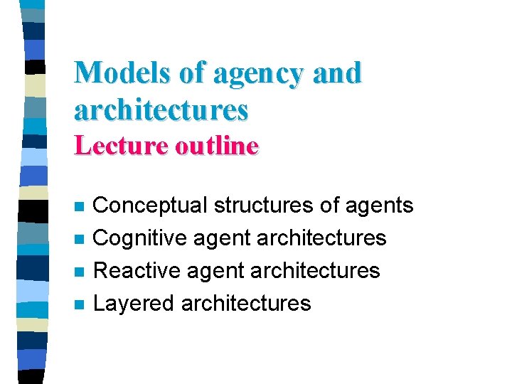 Models of agency and architectures Lecture outline n n Conceptual structures of agents Cognitive Models of agency and architectures Lecture outline n n Conceptual structures of agents Cognitive