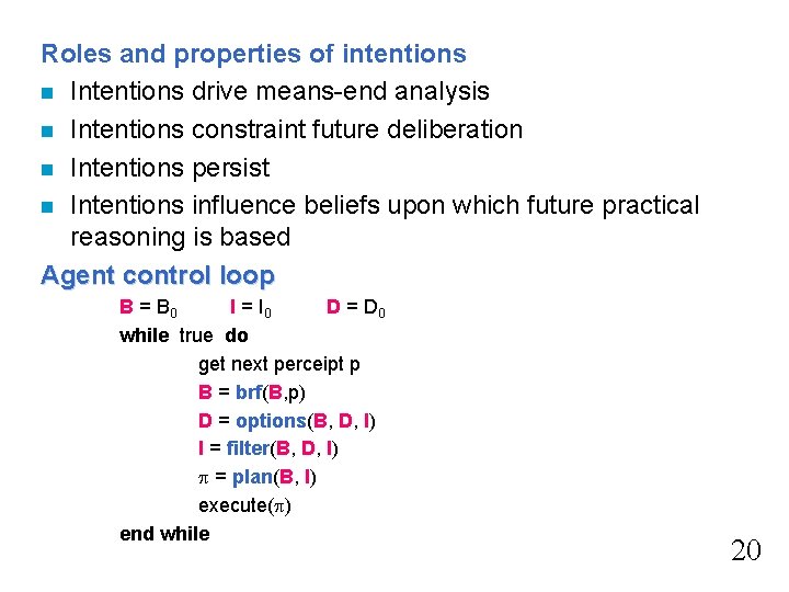 Roles and properties of intentions n Intentions drive means-end analysis n Intentions constraint future Roles and properties of intentions n Intentions drive means-end analysis n Intentions constraint future