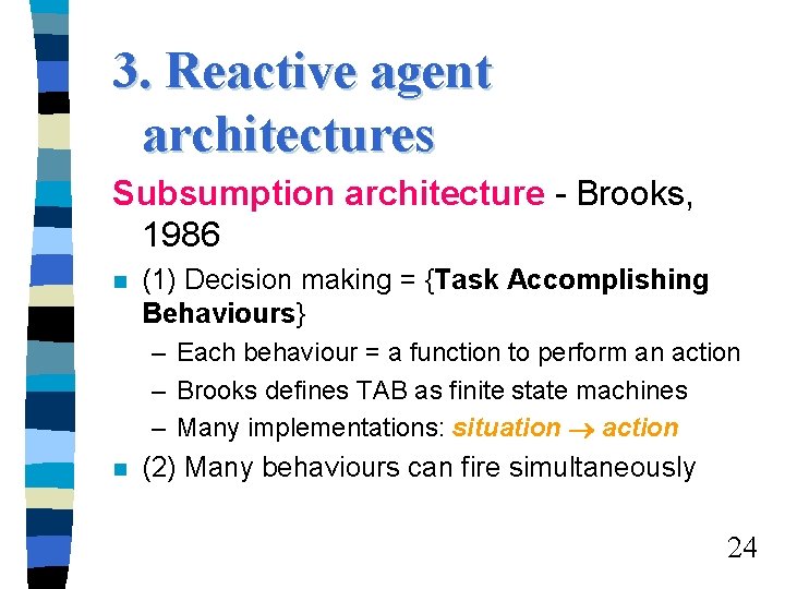 3. Reactive agent architectures Subsumption architecture - Brooks, 1986 n (1) Decision making = 3. Reactive agent architectures Subsumption architecture - Brooks, 1986 n (1) Decision making =