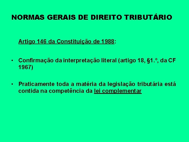 NORMAS GERAIS DE DIREITO TRIBUTÁRIO Artigo 146 da Constituição de 1988: • Confirmação da