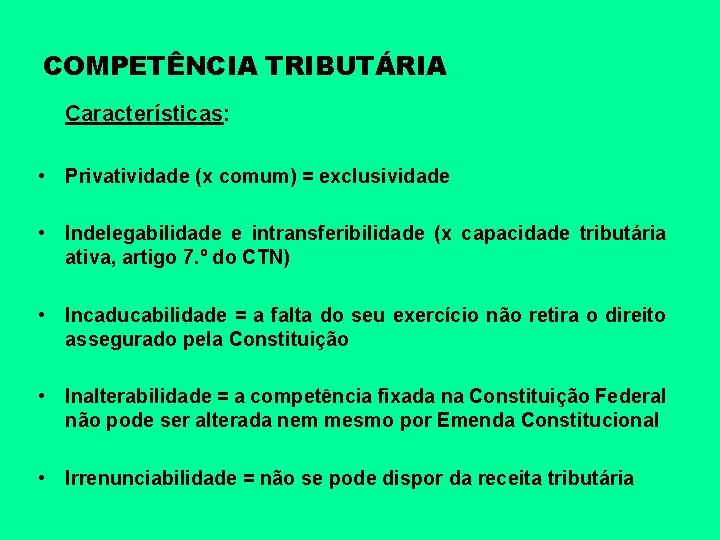 COMPETÊNCIA TRIBUTÁRIA Características: • Privatividade (x comum) = exclusividade • Indelegabilidade e intransferibilidade (x