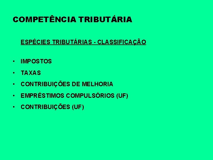 COMPETÊNCIA TRIBUTÁRIA ESPÉCIES TRIBUTÁRIAS - CLASSIFICAÇÃO • IMPOSTOS • TAXAS • CONTRIBUIÇÕES DE MELHORIA