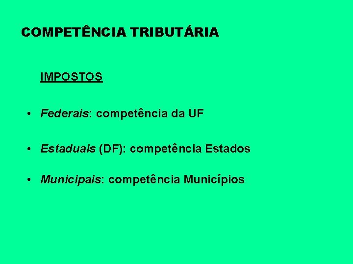 COMPETÊNCIA TRIBUTÁRIA IMPOSTOS • Federais: competência da UF • Estaduais (DF): competência Estados •