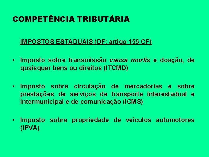 COMPETÊNCIA TRIBUTÁRIA IMPOSTOS ESTADUAIS (DF; artigo 155 CF) • Imposto sobre transmissão causa mortis