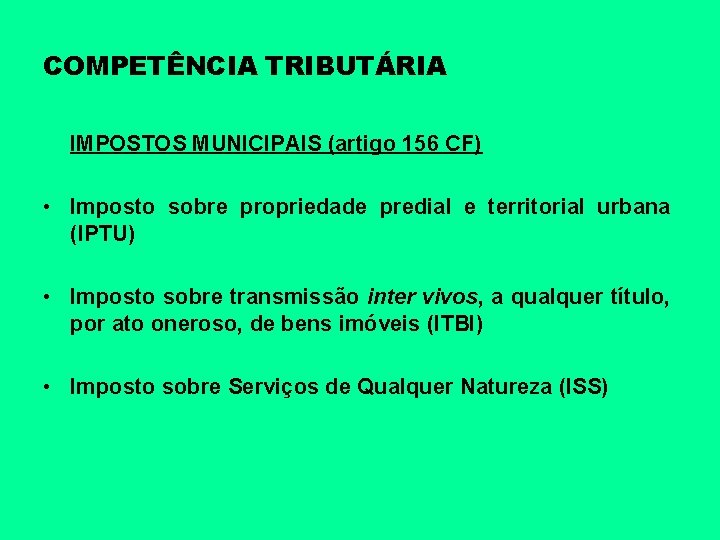 COMPETÊNCIA TRIBUTÁRIA IMPOSTOS MUNICIPAIS (artigo 156 CF) • Imposto sobre propriedade predial e territorial