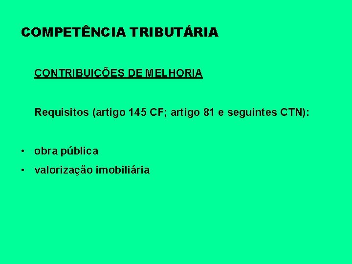 COMPETÊNCIA TRIBUTÁRIA CONTRIBUIÇÕES DE MELHORIA Requisitos (artigo 145 CF; artigo 81 e seguintes CTN):