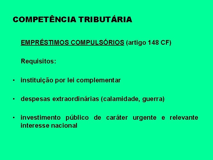 COMPETÊNCIA TRIBUTÁRIA EMPRÉSTIMOS COMPULSÓRIOS (artigo 148 CF) Requisitos: • instituição por lei complementar •