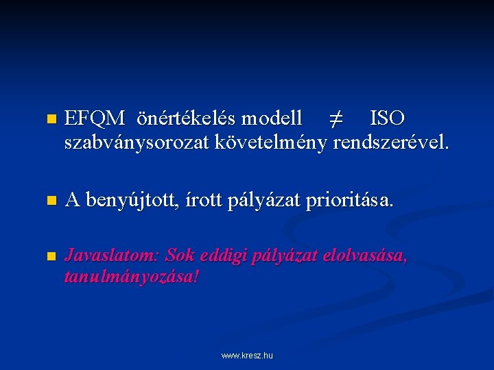 n EFQM önértékelés modell ≠ ISO szabványsorozat követelmény rendszerével. n A benyújtott, írott pályázat