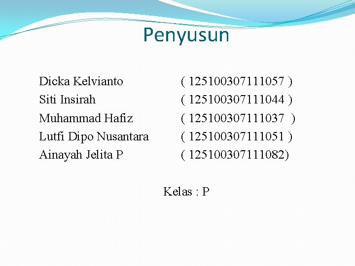 Penyusun Dicka Kelvianto Siti Insirah Muhammad Hafiz Lutfi Dipo Nusantara Ainayah Jelita P ( Penyusun Dicka Kelvianto Siti Insirah Muhammad Hafiz Lutfi Dipo Nusantara Ainayah Jelita P (