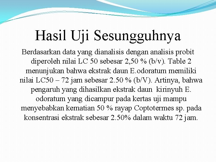 Hasil Uji Sesungguhnya Berdasarkan data yang dianalisis dengan analisis probit diperoleh nilai LC 50 Hasil Uji Sesungguhnya Berdasarkan data yang dianalisis dengan analisis probit diperoleh nilai LC 50