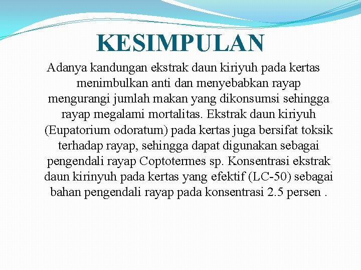 KESIMPULAN Adanya kandungan ekstrak daun kiriyuh pada kertas menimbulkan anti dan menyebabkan rayap mengurangi KESIMPULAN Adanya kandungan ekstrak daun kiriyuh pada kertas menimbulkan anti dan menyebabkan rayap mengurangi