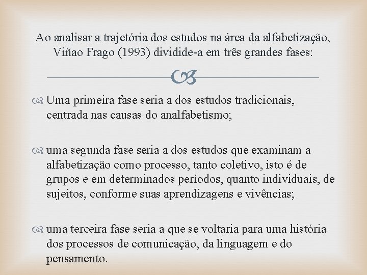 Ao analisar a trajetória dos estudos na área da alfabetização, Viñao Frago (1993) dividide-a