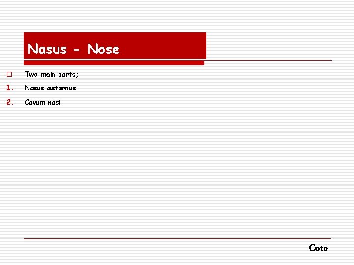 Nasus - Nose o Two main parts; 1. Nasus externus 2. Cavum nasi Coto