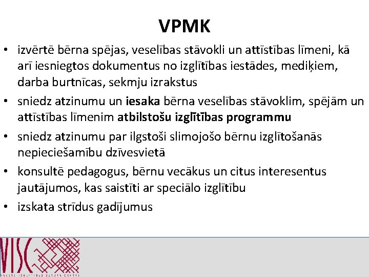 VPMK • izvērtē bērna spējas, veselības stāvokli un attīstības līmeni, kā arī iesniegtos dokumentus