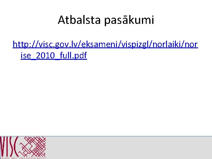 Atbalsta pasākumi http: //visc. gov. lv/eksameni/vispizgl/norlaiki/nor ise_2010_full. pdf 