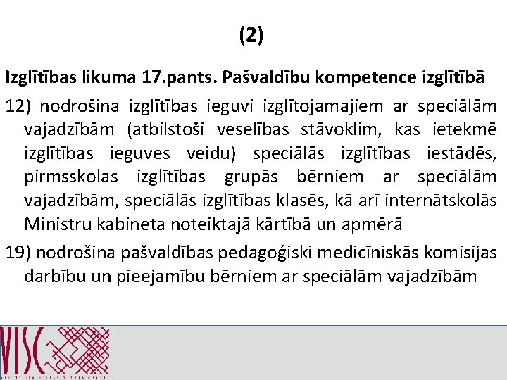 (2) Izglītības likuma 17. pants. Pašvaldību kompetence izglītībā 12) nodrošina izglītības ieguvi izglītojamajiem ar