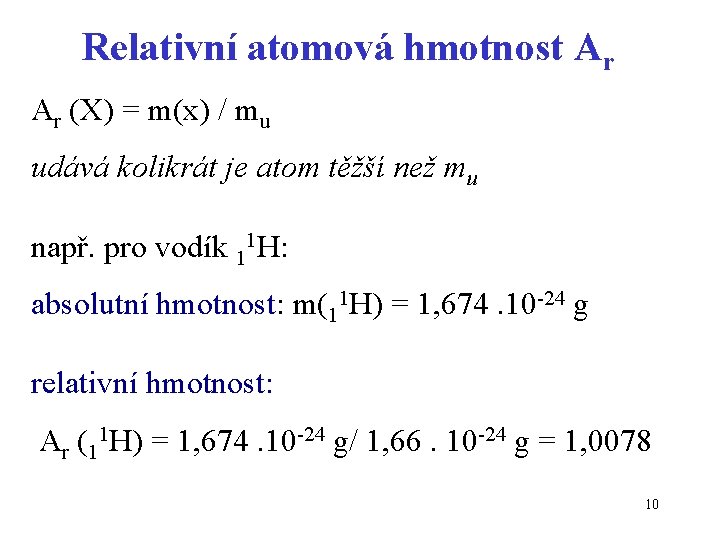Relativní atomová hmotnost Ar Ar (X) = m(x) / mu udává kolikrát je atom