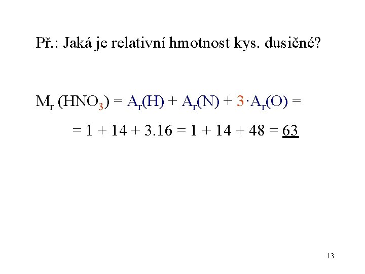 Př. : Jaká je relativní hmotnost kys. dusičné? Mr (HNO 3) = Ar(H) +
