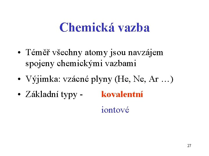 Chemická vazba • Téměř všechny atomy jsou navzájem spojeny chemickými vazbami • Výjimka: vzácné