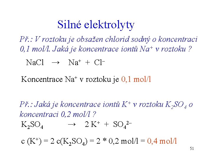 Silné elektrolyty Př. : V roztoku je obsažen chlorid sodný o koncentraci 0, 1