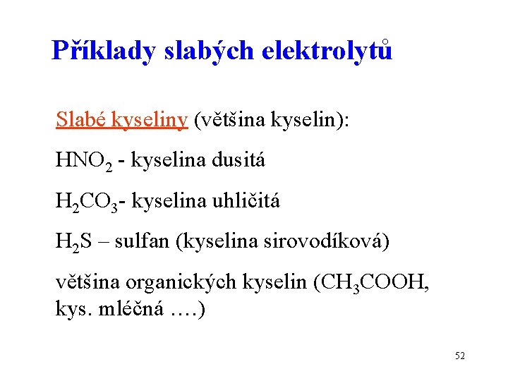 Příklady slabých elektrolytů Slabé kyseliny (většina kyselin): HNO 2 - kyselina dusitá H 2