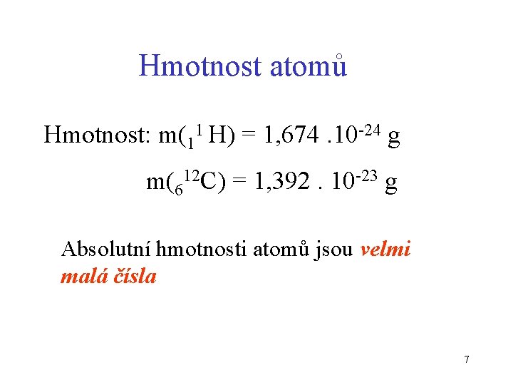 Hmotnost atomů Hmotnost: m(11 H) = 1, 674. 10 -24 g m(612 C) =