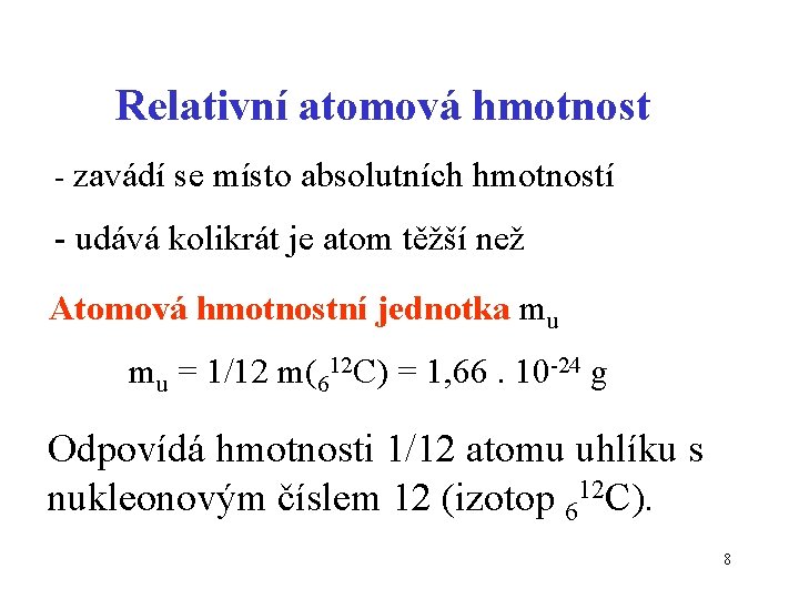 Relativní atomová hmotnost - zavádí se místo absolutních hmotností - udává kolikrát je atom