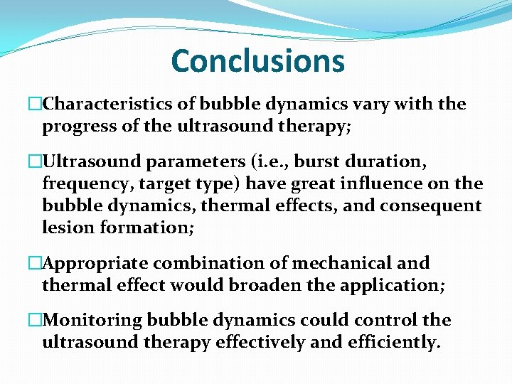 Conclusions �Characteristics of bubble dynamics vary with the progress of the ultrasound therapy; �Ultrasound